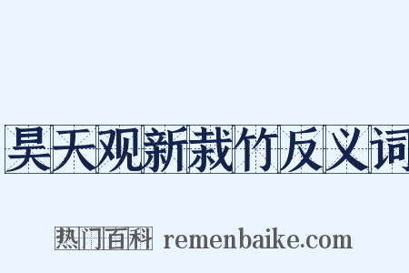 昊天观新栽竹反义词是什么意思的图片
